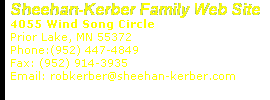 Sheehan-Kerber Family Website 4055 Wind Song Circle Prior Lake, MN 55372 Phone:(952) 447-4849      Fax: (952) 914-3935 Email: robkerber@sheehan-kerber.com 